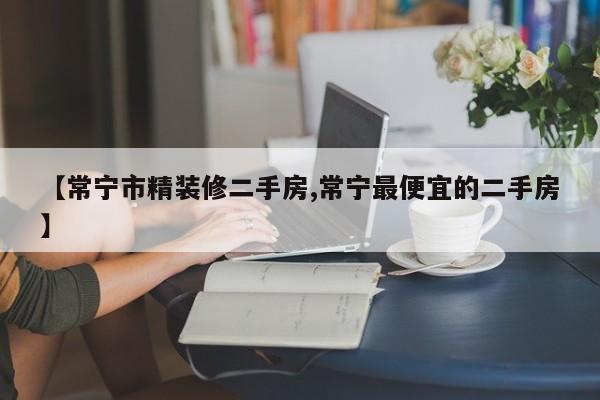 【常宁市精装修二手房,常宁最便宜的二手房】