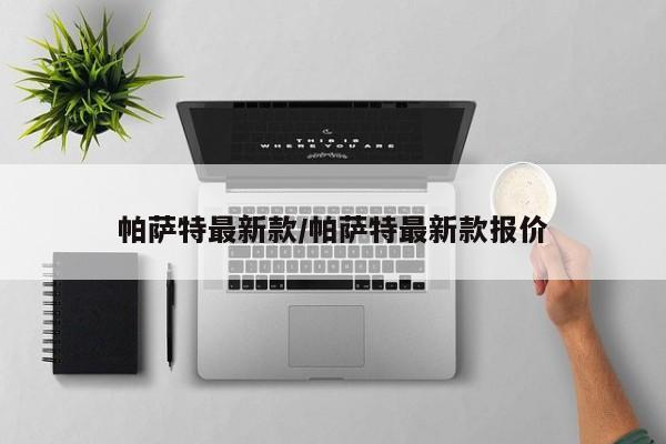 帕萨特最新款/帕萨特最新款报价