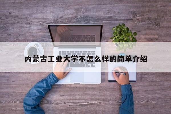 内蒙古工业大学不怎么样的简单介绍