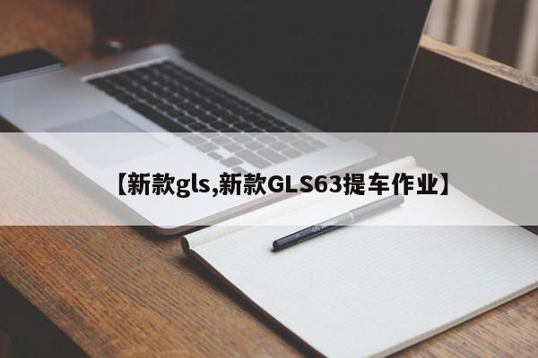 【新款gls,新款GLS63提车作业】