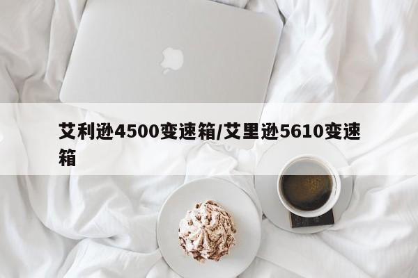 艾利逊4500变速箱/艾里逊5610变速箱