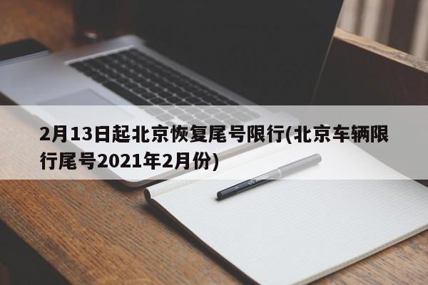 2月13日起北京恢复尾号限行(北京车辆限行尾号2021年2月份)