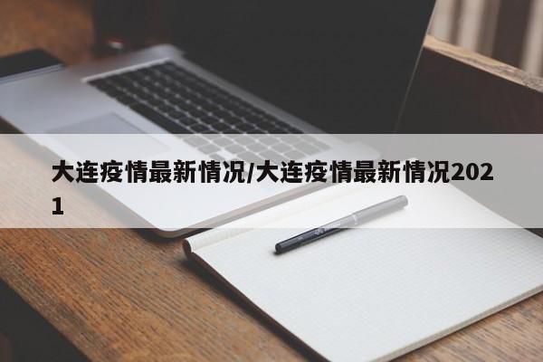 大连疫情最新情况/大连疫情最新情况2021