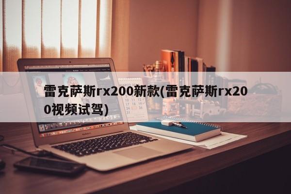 雷克萨斯rx200新款(雷克萨斯rx200视频试驾)