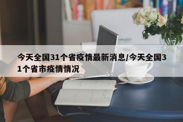 今天全国31个省疫情最新消息/今天全国31个省市疫情情况