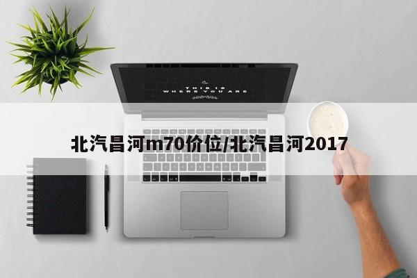 北汽昌河m70价位/北汽昌河2017