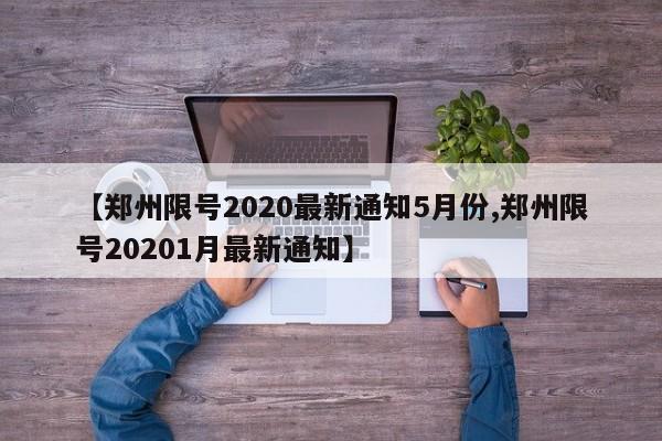 【郑州限号2020最新通知5月份,郑州限号20201月最新通知】