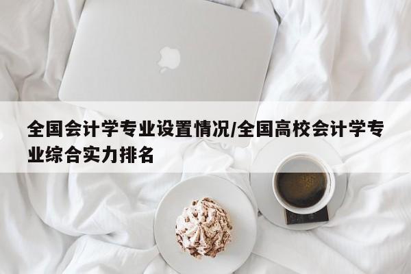 全国会计学专业设置情况/全国高校会计学专业综合实力排名