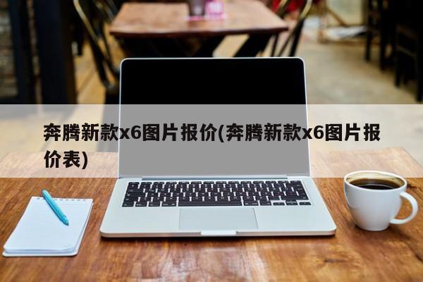 奔腾新款x6图片报价(奔腾新款x6图片报价表)