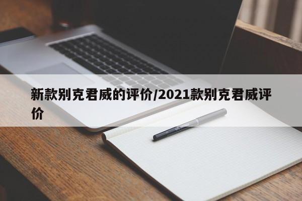 新款别克君威的评价/2021款别克君威评价