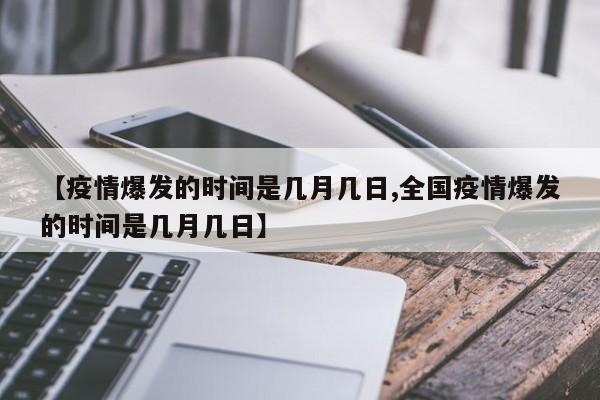 【疫情爆发的时间是几月几日,全国疫情爆发的时间是几月几日】