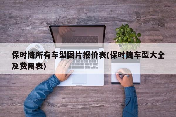 保时捷所有车型图片报价表(保时捷车型大全及费用表)