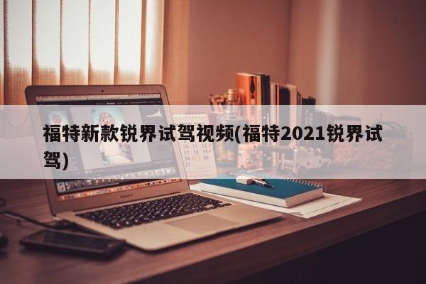 福特新款锐界试驾视频(福特2021锐界试驾)